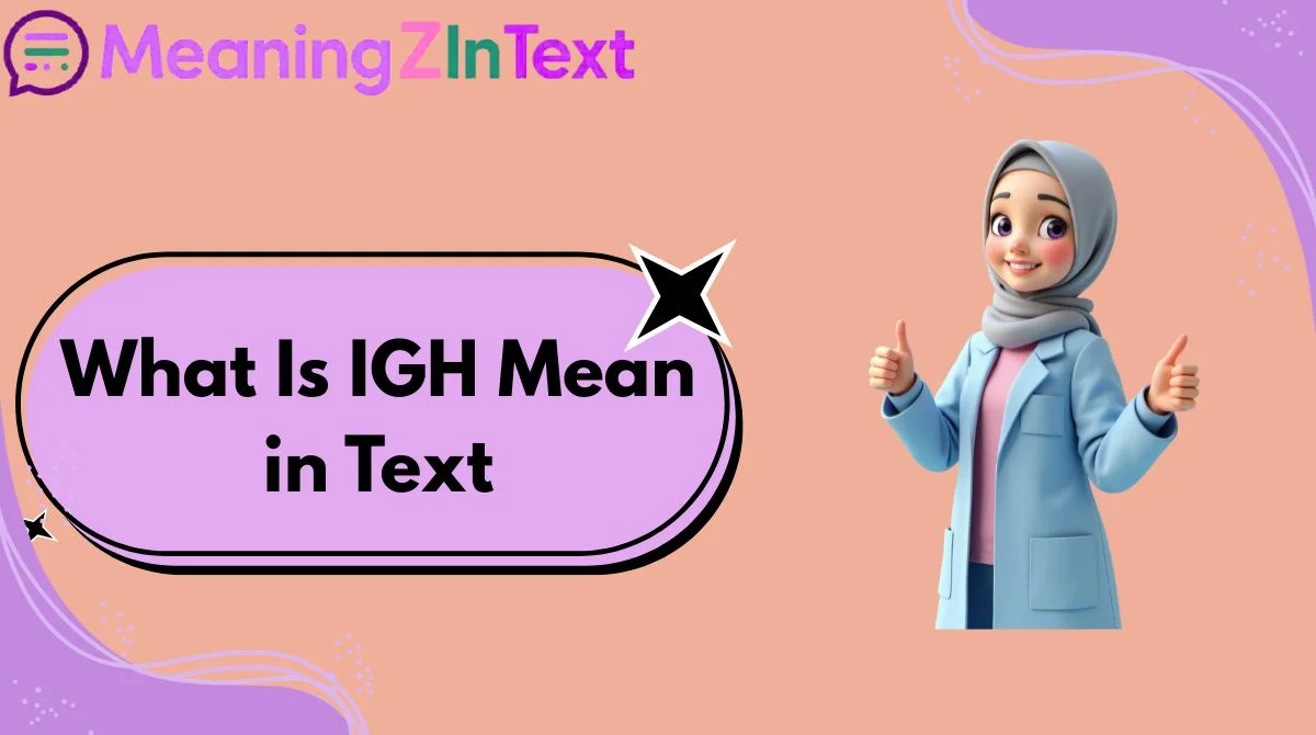 What Is IGH Mean in Text