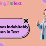 What Does Indubitably Mean in Text
